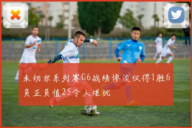 米切尔系列赛G6战绩惨淡仅得1胜6负正负值25令人堪忧