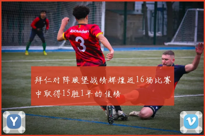 拜仁对阵狼堡战绩辉煌近16场比赛中取得15胜1平的佳绩